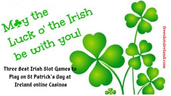 Three Best Irish Slot Games to Play on St Patrick’s Day at Ireland online Casinos